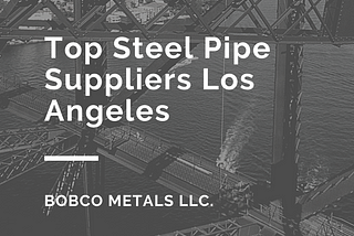 Top Steel Pipe Suppliers Los Angeles