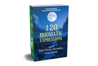 Idiomatic Expressions: Origin, Meaning, and Usage by Folahan Oyelekan