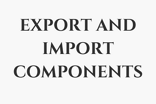 Components Export and Import in React