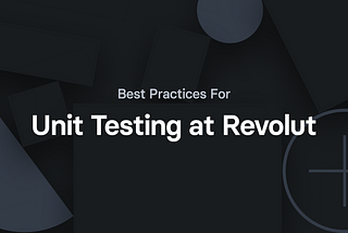 Best Practices For Unit Testing at Revolut