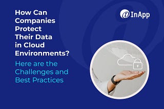 How Can Companies Protect Their Data in Cloud Environments?