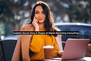 Isabella Secret Story 6 Stages of Digital Marketing Consulting