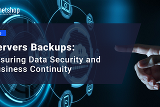 The Importance of Server Backups: Ensuring Data Security and Business Continuity