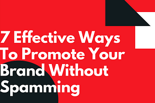 7 Effective Ways To Promote Your Brand Without Spamming