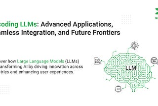 Decoding LLMs: Advanced Applications, Seamless Integration, and Future Frontiers