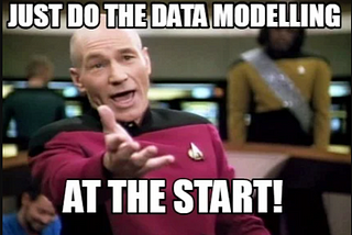 Just do data modelling at the start.