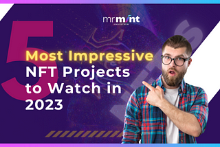 The 5 Most Impressive NFT Projects to Watch in 2023