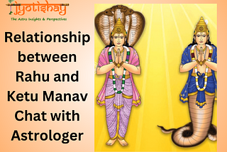 “Relationship between Rahu and Ketu Manav Chat with Astrologer” — jyotishay prediction