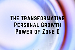 The Transformative Personal Growth Power of Zone 0 by Mindy Aisling