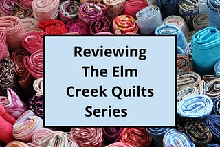 Reviewing The Elm Creek Quilts Series (First 6 Books)