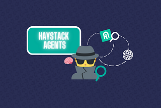 Introducing Agents in Haystack: Make LLMs resolve complex tasks