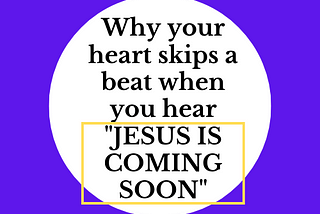 Why your heart skips a beat when you hear “Jesus is coming soon”