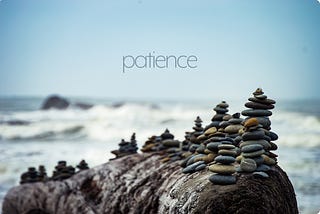 Practice a magic called “Patience”