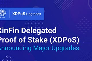 XinFin Delegated Proof of Stake (XDPoS): Announcing Major Network Update.