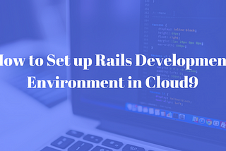 How to Set Up Your Rails Development Environment in Cloud9