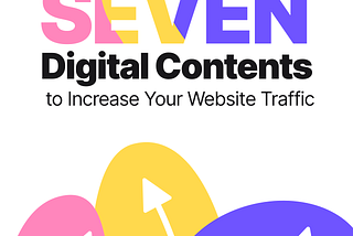 7 Types Digital Content You Should Do to Increase Website Traffic