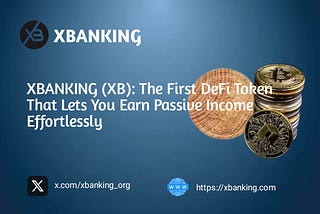 XBANKING (XB): The First DeFi Token That Lets You Earn Passive Income Effortlessly