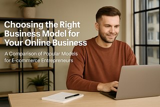 Choosing the Right Business Model for Your Online Business — Comparing four popular e-commerce models to help entrepreneurs select the best fit based on goals and resources.