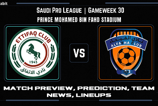 Saudi Pro League: Al Ettifaq vs. Al Fayha — match Preview, Prediction, Team News, Lineups