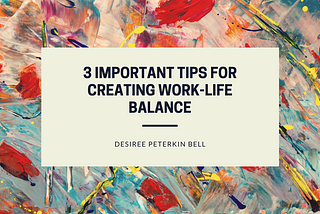 3 Important Tips for Creating Work-Life Balance