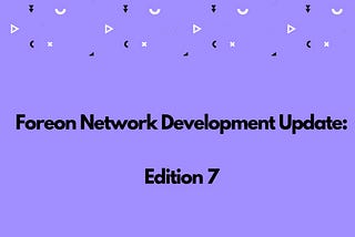 Foreon Network Development Update: Edition 7