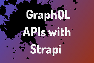 Creating GraphQL APIs with Strapi(Headless CMS) as backend