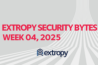 Extropy Security Bytes: w4 2025