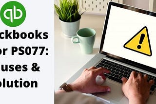 Quickbooks Error PS077: Causes & Solution