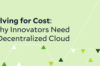 Solving for Cost: Why Innovators Need a Decentralized Cloud