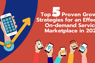 Top 5 Proven Growth Strategies for an Effective On-demand Service Marketplace in 2021
