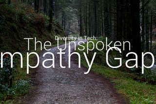 Diversity in Tech: The Unspoken Empathy Gap