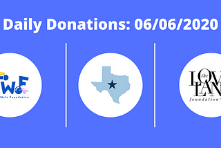 Daily Donations: 6/6/2020 — (The John Walt Foundation — Feed the Westside, Texas Democrats, The…