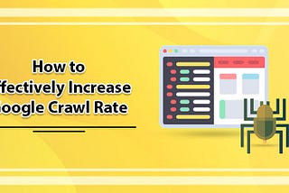 How Can You Increase Your Google Crawl Rate?