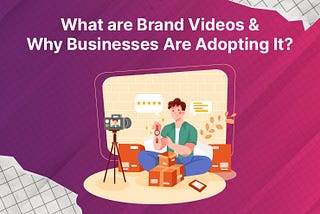 What are Brand Videos & Why Businesses Are Adopting It?