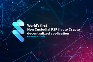 Escrow dApp: World’s first Non Custodial P2P Fiat to Crypto exchange dApp
