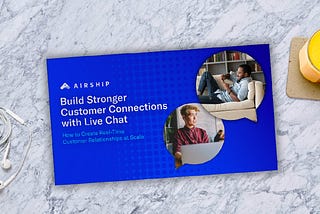 Build Stronger Customer Relationships at Scale with Live Chat