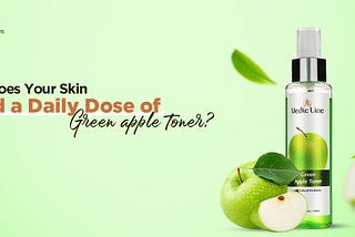 Why Does Your Skin Need a Daily Dose of Green Apple Toner?