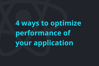 4 ways to optimize performance of your React application