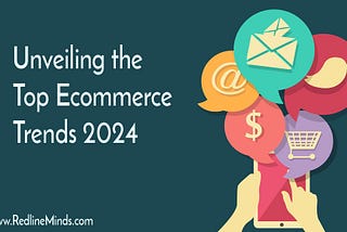 Unveiling the Top Ecommerce Marketing Trends of 2024: A Roadmap to Success