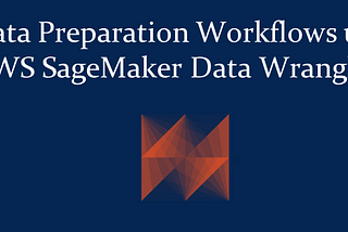 Data Preparation Workflows using AWS SageMaker Data Wrangler