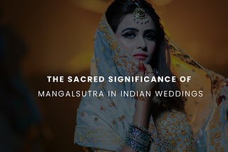 Sacred Significance of Mangalsutra in Indian Weddings