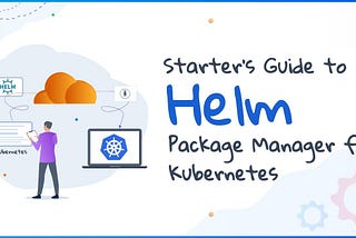 Helm — Your Compass in the Kubernetes Universe