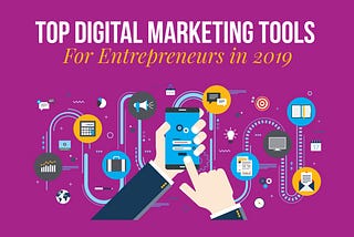 What are the hottest digital marketing tools entrepreneurs should be using in 2019?