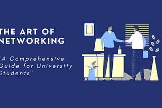 The Art of Networking: A Comprehensive Guide for university Students