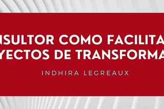 El consultor como facilitador de proyectos de transformación