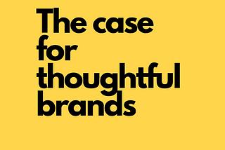 The case for thoughtful brand building — how the most successful brands unlock our shared humanity