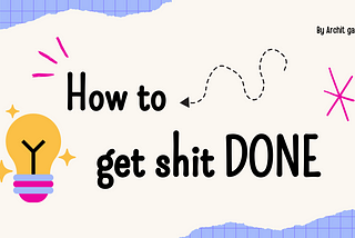 How to Get Shit Done —  Navigating the Massive Shortage of Doers