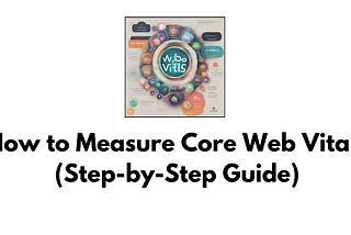 How to Measure Core Web Vitals (Step-by-Step Guide)