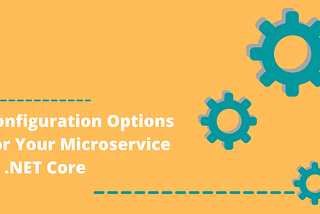 Configuration Options For Your Microservice In .NET Core