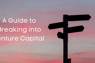 A Guide to Breaking into Venture Capital